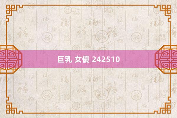 巨乳 女優 242510